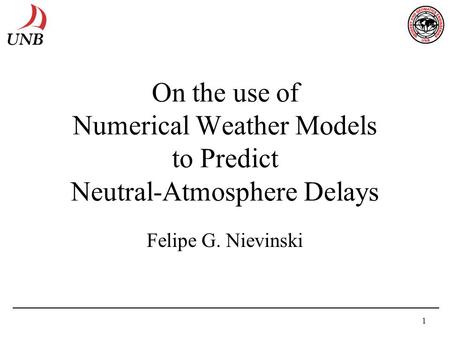 1 On the use of Numerical Weather Models to Predict Neutral-Atmosphere Delays Felipe G. Nievinski.