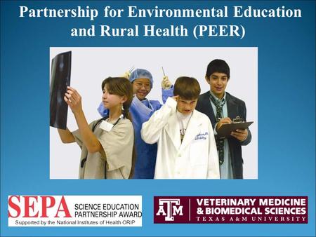 Partnership for Environmental Education and Rural Health (PEER) Supported by the National Institutes of Health ORIP.