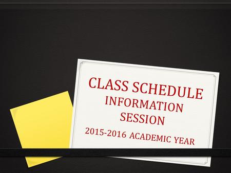 CLASS SCHEDULE INFORMATION SESSION 2015-2016 ACADEMIC YEAR.