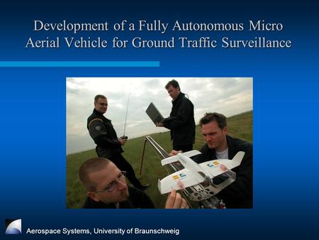Development of a Fully Autonomous Micro Aerial Vehicle for Ground Traffic Surveillance Aerospace Systems, University of Braunschweig.