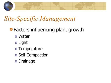 Site-Specific Management Factors influencing plant growth Water Light Temperature Soil Compaction Drainage.