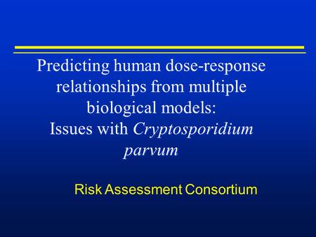 Predicting human dose-response relationships from multiple biological models: Issues with Cryptosporidium parvum Risk Assessment Consortium.