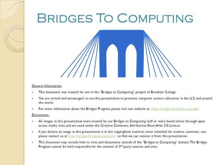Bridges To Computing General Information: This document was created for use in the Bridges to Computing project of Brooklyn College. You are invited.