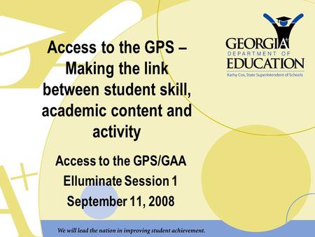 Access to the GPS – Making the link between student skill, academic content and activity Access to the GPS/GAA Elluminate Session 1 September 11, 2008.