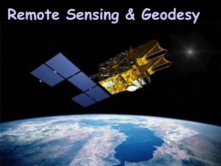 Remote Sensing & Geodesy. What is remote sensing? History of satellite remote sensing Satellite orbits Geophysical Examples: Multispectral, GPS, Radar/INSAR,
