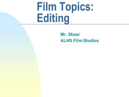 Film Topics: Editing Mr. Skaar ALHS Film Studies.