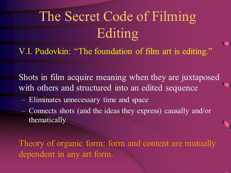 The Secret Code of Filming Editing V.I. Pudovkin: “The foundation of film art is editing.” Shots in film acquire meaning when they are juxtaposed with.