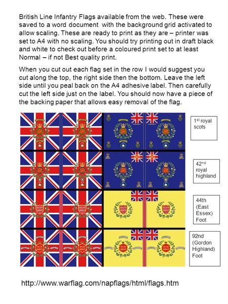 1 st royal scots 42 nd royal highland 92nd (Gordon Highland) Foot British Line Infantry Flags available from the web. These were saved to a word document.