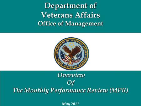 Department of Veterans Affairs Office of Management Overview OverviewOf The Monthly Performance Review (MPR) May 2011.