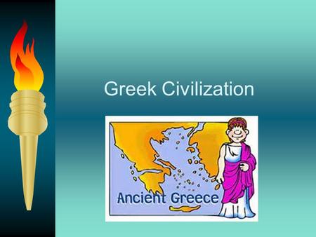 Greek Civilization I. Greece’s Geography 1. Mountainous land in the Mediterranean Sea 2. 2 peninsulas a. Attica – triangular-shaped peninsula with harbors.