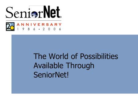 The World of Possibilities Available Through SeniorNet!