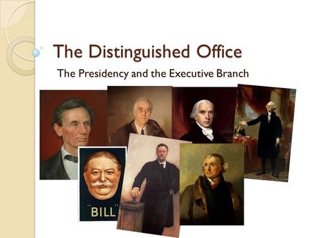 The Distinguished Office The Presidency and the Executive Branch.