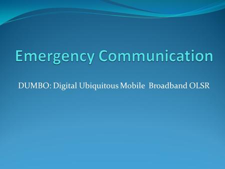 DUMBO: Digital Ubiquitous Mobile Broadband OLSR. Outline Disaster Emergency Network Vehicular Communication Available Technologies DUMBO DUMBO 2.