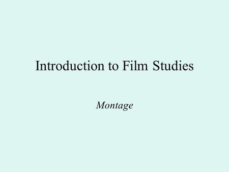 Introduction to Film Studies Montage. Montage – a French term for ‘editing’, ‘putting together’ or ‘assembling’ shots Editing (English word) – to put.