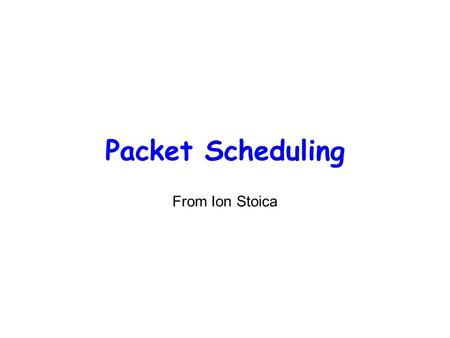 Packet Scheduling From Ion Stoica. 2 Packet Scheduling  Decide when and what packet to send on output link -Usually implemented at output interface 1.