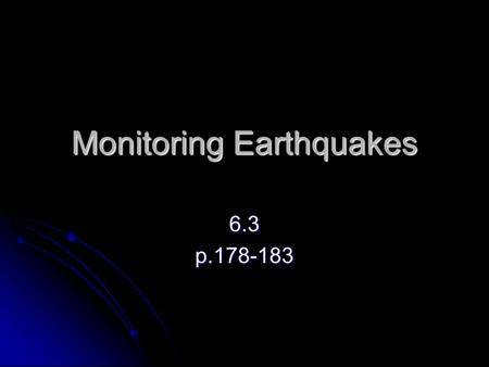Monitoring Earthquakes 6.3p.178-183. Detecting Earthquakes As early as 2000 years ago the Chinese had developed an instrument to detect earthquakes. As.