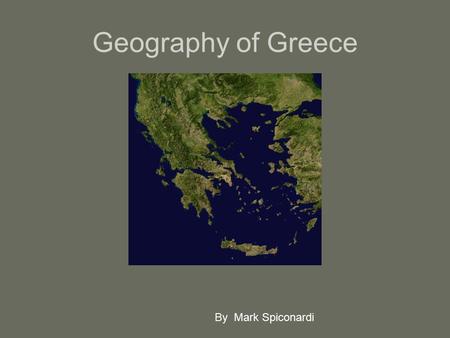 Geography of Greece By Mark Spiconardi. Geography of Greece Based on these maps, what are two things we know about Greece’s geography? –Surrounded by.