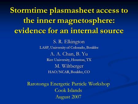 Stormtime plasmasheet access to the inner magnetosphere: evidence for an internal source S. R. Elkington LASP, University of Colorado, Boulder A. A. Chan,