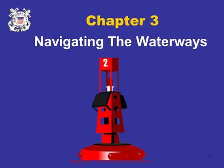 Copyright 2005 - Coast Guard Auxiliary Association, Inc. 1 Chapter 3 Navigating The Waterways.