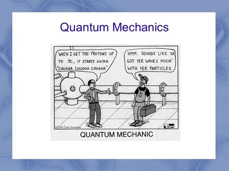 Quantum Mechanics. Remember Bohr? He’s the one with the quantize orbits for electrons It’s a pretty good theory…until you try something besides hydrogen.