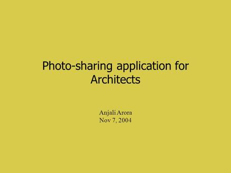 Photo-sharing application for Architects Anjali Arora Nov 7, 2004.