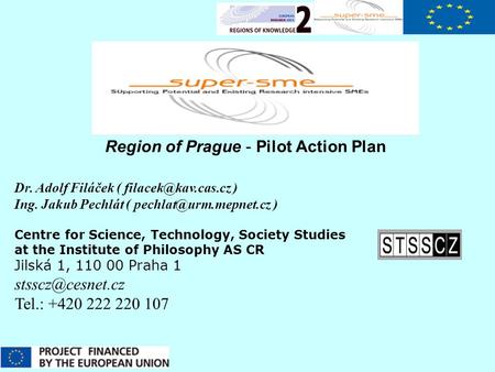 Region of Prague - Pilot Action Plan Dr. Adolf Filáček ( ) Ing. Jakub Pechlát ( ) Centre for Science, Technology,