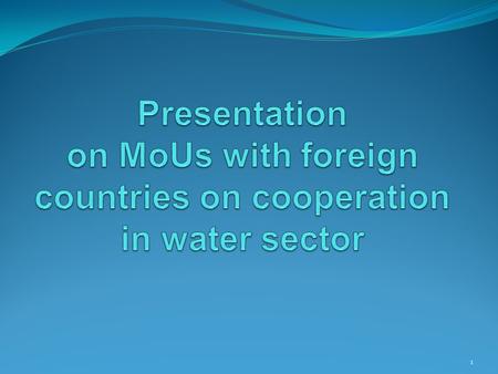 1. Present status on MoU There are 11 MoUs signed by the Ministry for bilateral cooperation in water sector, as follows: Australia (1) Rwanda (1) Cambodia.