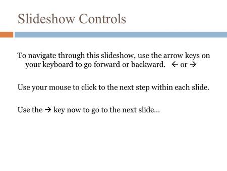 To navigate through this slideshow, use the arrow keys on your keyboard to go forward or backward.  or  Use your mouse to click to the next step within.
