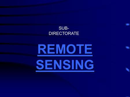 REMOTE SENSING REMOTE SENSING SUB- DIRECTORATE Remote Sensing is... The science of obtaining information about an object by acquiring data with a device.