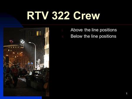8/29/20151 RTV 322 Crew I. Above the line positions II. Below the line positions.