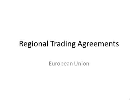 Regional Trading Agreements European Union 1. RTA 1945 – 1959 A peaceful Europe – the beginnings of cooperation Aim of ending the frequent and bloody.