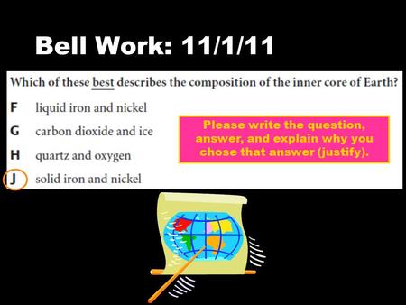 Bell Work: 11/1/11 Please write the question, answer, and explain why you chose that answer (justify).