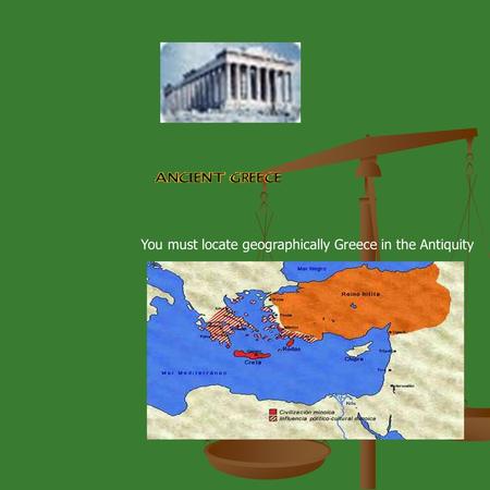 You must locate geographically Greece in the Antiquity.