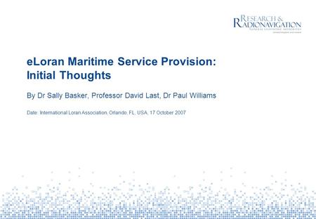 ELoran Maritime Service Provision: Initial Thoughts By Dr Sally Basker, Professor David Last, Dr Paul Williams Date: International Loran Association, Orlando,