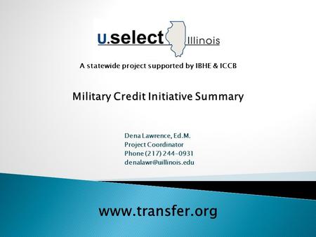 A statewide project supported by IBHE & ICCB Dena Lawrence, Ed.M. Project Coordinator Phone (217) 244-0931  Military.