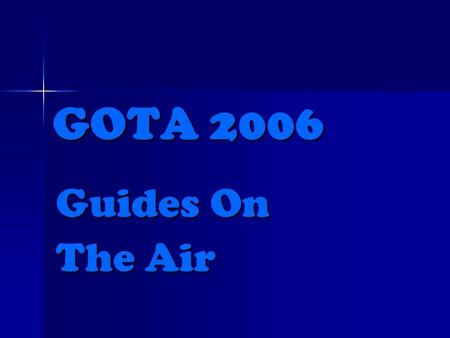GOTA 2006 Guides On The Air. A FUN WEEKEND  Learn different forms of technology  Learn about communications  Have a go  Have FUN!