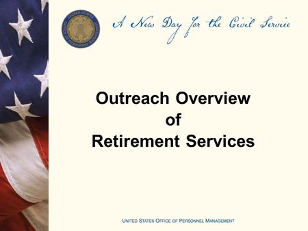 Outreach Overview of Retirement Services. 2 Outreach Overview Agenda Review of Customer Services Overview of OPM Website and Services Online application.
