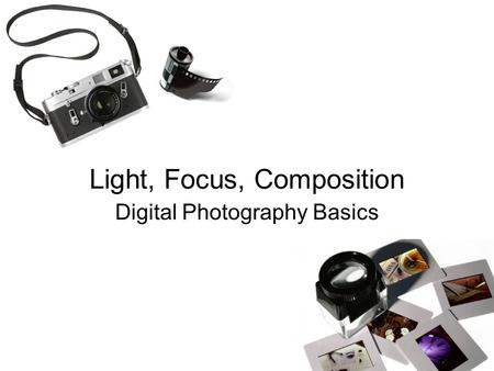 Light, Focus, Composition Digital Photography Basics.