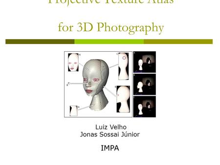 Projective Texture Atlas for 3D Photography Jonas Sossai Júnior Luiz Velho IMPA.
