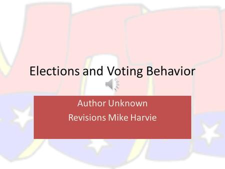 Elections and Voting Behavior Author Unknown Revisions Mike Harvie.