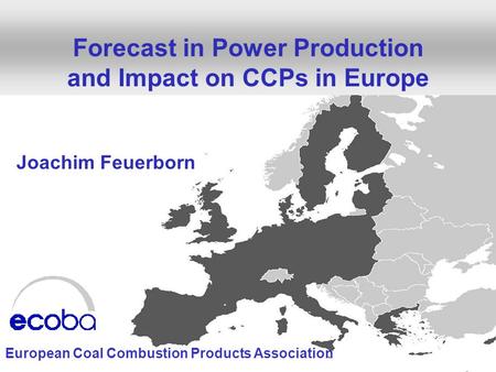 1V Int. Scientific and Practical Workshop Ashes from TPPS, April 24/25, 2014, Moscow, Russia Forecast in Power Production and Impact on CCPs in Europe.