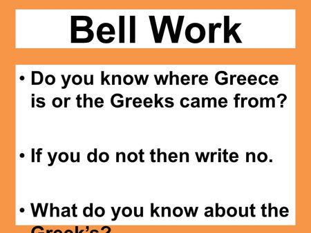 Bell Work Do you know where Greece is or the Greeks came from?
