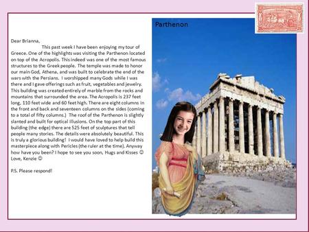 Dear Brianna, This past week I have been enjoying my tour of Greece. One of the highlights was visiting the Parthenon located on top of the Acropolis.