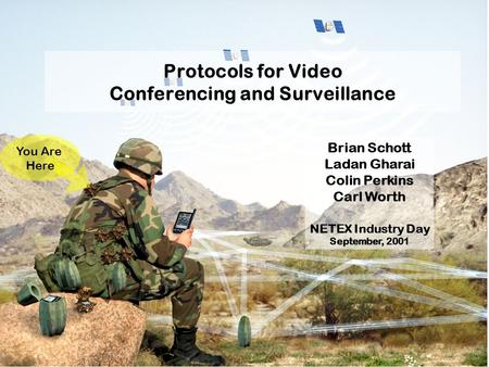 Protocols for Video Conferencing and Surveillance You Are Here Brian Schott Ladan Gharai Colin Perkins Carl Worth NETEX Industry Day September, 2001.
