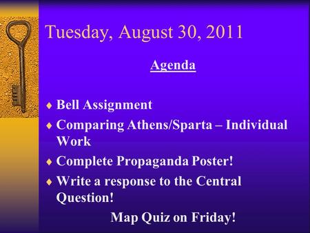 Tuesday, August 30, 2011 Agenda  Bell Assignment  Comparing Athens/Sparta – Individual Work  Complete Propaganda Poster!  Write a response to the Central.