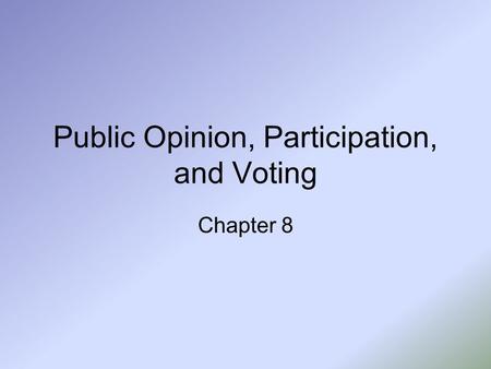 Public Opinion, Participation, and Voting Chapter 8.