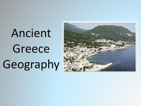 Ancient Greece Geography. Chapter 8.1 - Ancient Greece.