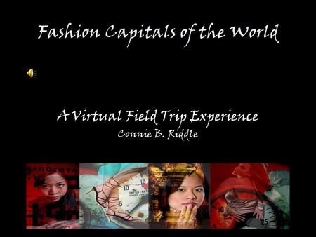 Fashion Capitals of the World A Virtual Field Trip Experience Connie B. Riddle.