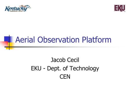 Aerial Observation Platform Jacob Cecil EKU - Dept. of Technology CEN.