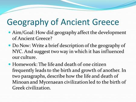 Geography of Ancient Greece Aim/Goal: How did geography affect the development of Ancient Greece? Do Now: Write a brief description of the geography of.
